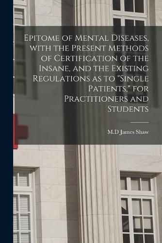 Cover image for Epitome of Mental Diseases, With the Present Methods of Certification of the Insane, and the Existing Regulations as to single Patients, for Practitioners and Students