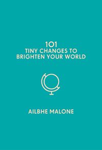 Cover image for 101 Tiny Changes to Brighten Your World