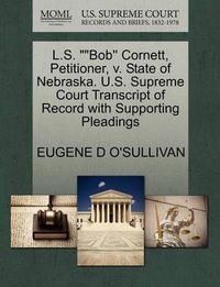 Cover image for L.S. Bob'' Cornett, Petitioner, V. State of Nebraska. U.S. Supreme Court Transcript of Record with Supporting Pleadings