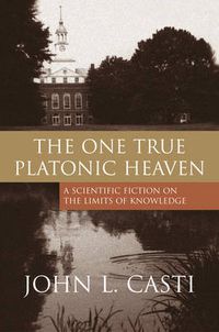 Cover image for The One True Platonic Heaven: A Scientific Fiction of the Limits of Knowledge