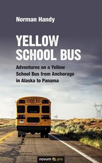 Cover image for Yellow School Bus: Adventures on a Yellow School Bus from Anchorage in Alaska to Panama