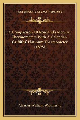 Cover image for A Comparison of Rowlanda Acentsacentsa A-Acentsa Acentss Mercury Thermometers with a Calendar-Griffithsa Acentsacentsa A-Acentsa Acents Platinum Thermometer (1898)