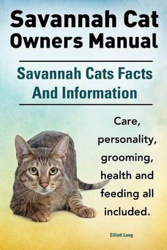 Cover image for Savannah Cat Owners Manual. Savannah Cats Facts and Information. Savannah Cat Care, Personality, Grooming, Health and Feeding All Included.