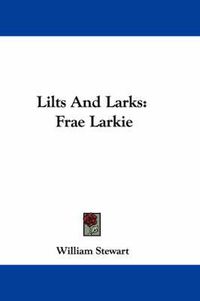 Cover image for Lilts and Larks: Frae Larkie