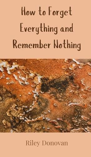 Cover image for How to Forget Everything and Remember Nothing