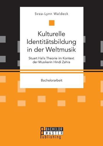 Kulturelle Identitatsbildung in der Weltmusik. Stuart Halls Theorie im Kontext der Musikerin Hindi Zahra