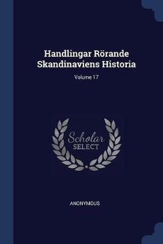 Cover image for Handlingar Rï¿½rande Skandinaviens Historia; Volume 17