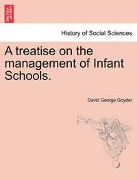 Cover image for A Treatise on the Management of Infant Schools.