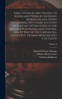 Cover image for Early Voyages and Travels to Russia and Persia by Anthony Jenkinson and Other Englishmen, With Some Account of the First Intercourse of the English With Russia and Central Asia by way of the Caspian Sea. Edited by E. Delmar Morgan and C.H. Coote; Volume 2