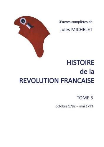 Histoire de la revolution francaise: Tome 5 Octobre 1792 - mai 1793