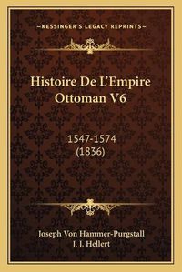 Cover image for Histoire de L'Empire Ottoman V6: 1547-1574 (1836)