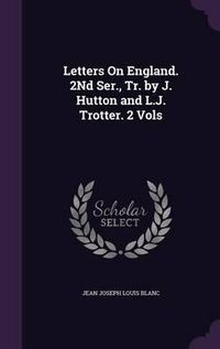 Cover image for Letters on England. 2nd Ser., Tr. by J. Hutton and L.J. Trotter. 2 Vols