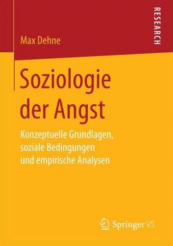 Soziologie Der Angst: Konzeptuelle Grundlagen, Soziale Bedingungen Und Empirische Analysen
