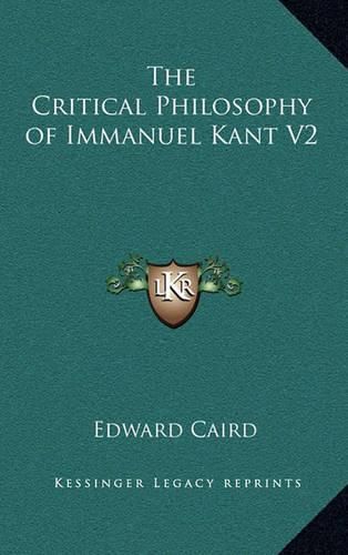 The Critical Philosophy of Immanuel Kant V2