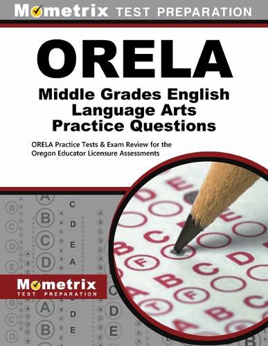 Cover image for Orela Middle Grades English Language Arts Practice Questions: Orela Practice Tests & Exam Review for the Oregon Educator Licensure Assessments