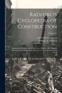 Cover image for Radford's Cyclopedia of Construction; Carpentry, Building and Architecture. Based on the Practical Experience of a Large Staff of Experts in Actual Constrcution Work; Volume 02