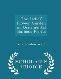 Cover image for The Ladies' Flower Garden of Ornamental Bulbous Plants - Scholar's Choice Edition