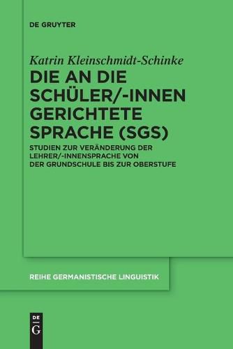 Cover image for Die an Die Schuler/-Innen Gerichtete Sprache (Sgs): Studien Zur Veranderung Der Lehrer/-Innensprache Von Der Grundschule Bis Zur Oberstufe