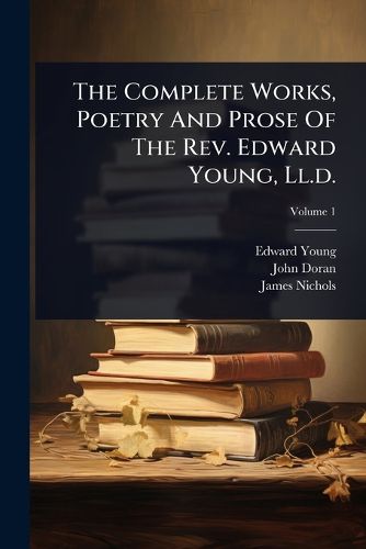 Cover image for The Complete Works, Poetry And Prose Of The Rev. Edward Young, Ll.d.