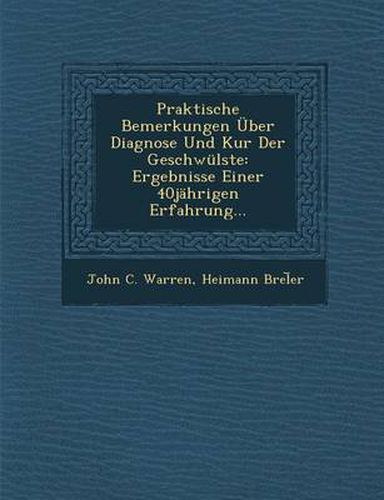 Cover image for Praktische Bemerkungen Uber Diagnose Und Kur Der Geschwulste: Ergebnisse Einer 40jahrigen Erfahrung...