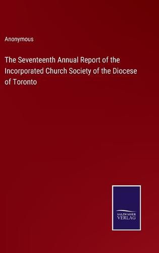 Cover image for The Seventeenth Annual Report of the Incorporated Church Society of the Diocese of Toronto