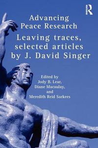 Cover image for Advancing Peace Research: Leaving Traces, Selected Articles by J. David Singer