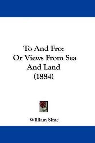 Cover image for To and Fro: Or Views from Sea and Land (1884)