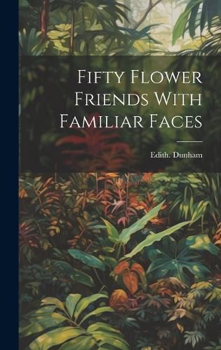 Cover image for Fifty Flower Friends With Familiar Faces