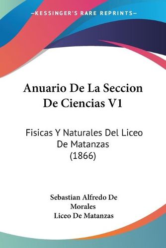 Cover image for Anuario de La Seccion de Ciencias V1: Fisicas y Naturales del Liceo de Matanzas (1866)