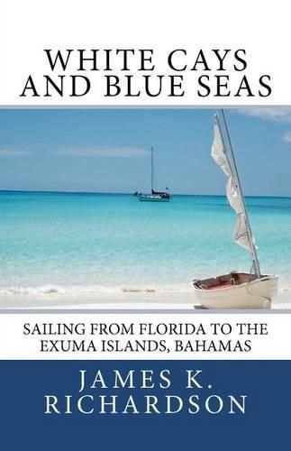 Cover image for White Cays and Blue Seas: Sailing from Florida to the Exuma Islands, Bahamas