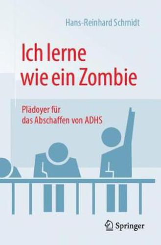 Ich Lerne Wie Ein Zombie: Pladoyer Fur Das Abschaffen Von Adhs