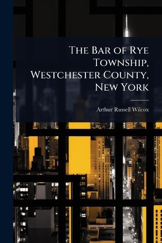 Cover image for The Bar of Rye Township, Westchester County, New York