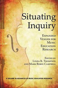 Cover image for Situating Inquiry: Expanded Venues for Music Education Research
