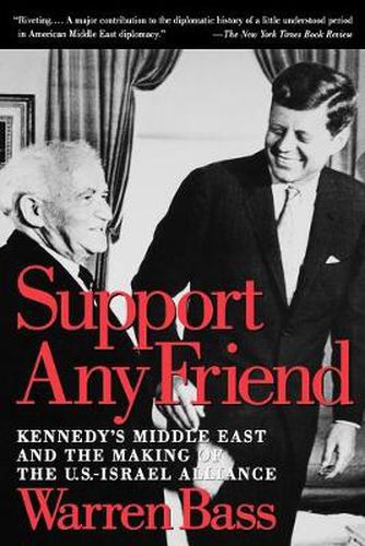 Cover image for Support Any Friend: Kennedy's Middle East and the Making of the U.S.-Israel Alliance