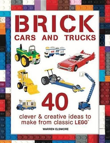 Cover image for Brick Cars and Trucks: 40 Clever & Creative Ideas to Make from Classic Lego