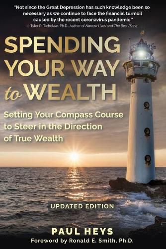Cover image for Spending Your Way to Wealth: Setting Your Compass Course to Steer in the Direction of True Wealth