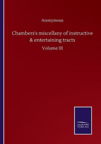 Cover image for Chambers's miscellany of instructive & entertaining tracts: Volume III