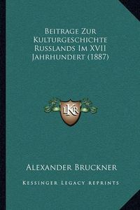 Cover image for Beitrage Zur Kulturgeschichte Russlands Im XVII Jahrhundert (1887)