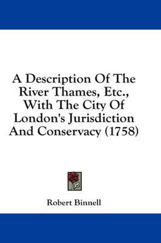 Cover image for A Description of the River Thames, Etc., with the City of London's Jurisdiction and Conservacy (1758)