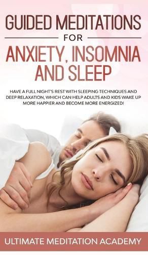 Cover image for Guided Meditations for Anxiety, Insomnia and Sleep: Have a Full Night's Rest with Sleeping Techniques and Deep Relaxation, Which Can Help Adults and Kids Wake up More Happier and Become More Energized!