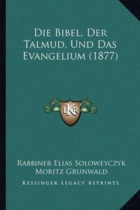 Cover image for Die Bibel, Der Talmud, Und Das Evangelium (1877)