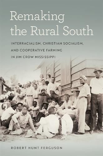 Cover image for Remaking the Rural South: Interracialism, Christian Socialism, and Cooperative Farming in Jim Crow Mississippi