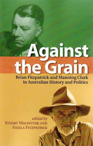 Against the Grain: Brian Fitzpatrick and Manning Clark in Australian History and Politics