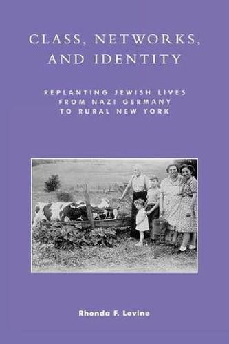 Cover image for Class, Networks, and Identity: Replanting Jewish Lives from Nazi Germany to Rural New York