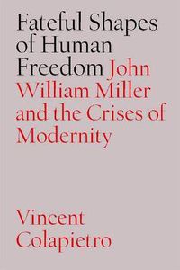 Cover image for Fateful Shapes of Human Freedom: John William Miller and the Crises of Modernity