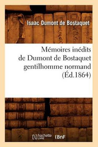 Cover image for Memoires Inedits de Dumont de Bostaquet Gentilhomme Normand (Ed.1864)