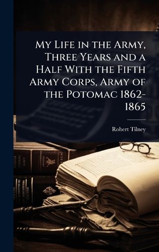 Cover image for My Life in the Army, Three Years and a Half With the Fifth Army Corps, Army of the Potomac 1862-1865