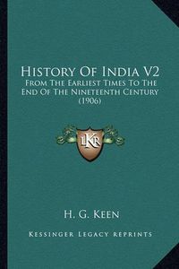 Cover image for History of India V2: From the Earliest Times to the End of the Nineteenth Century (1906)