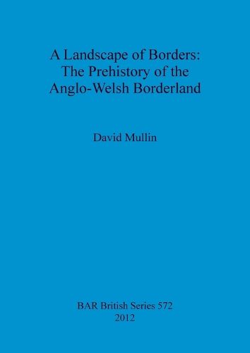 Cover image for A Landscape of Borders: The Prehistory of the Anglo-Welsh Borderland