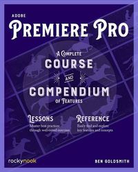 Cover image for Adobe Premiere Pro: A Complete Course and Compendium of Features